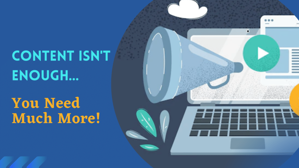 Content isn’t Enough… You Need Much More!