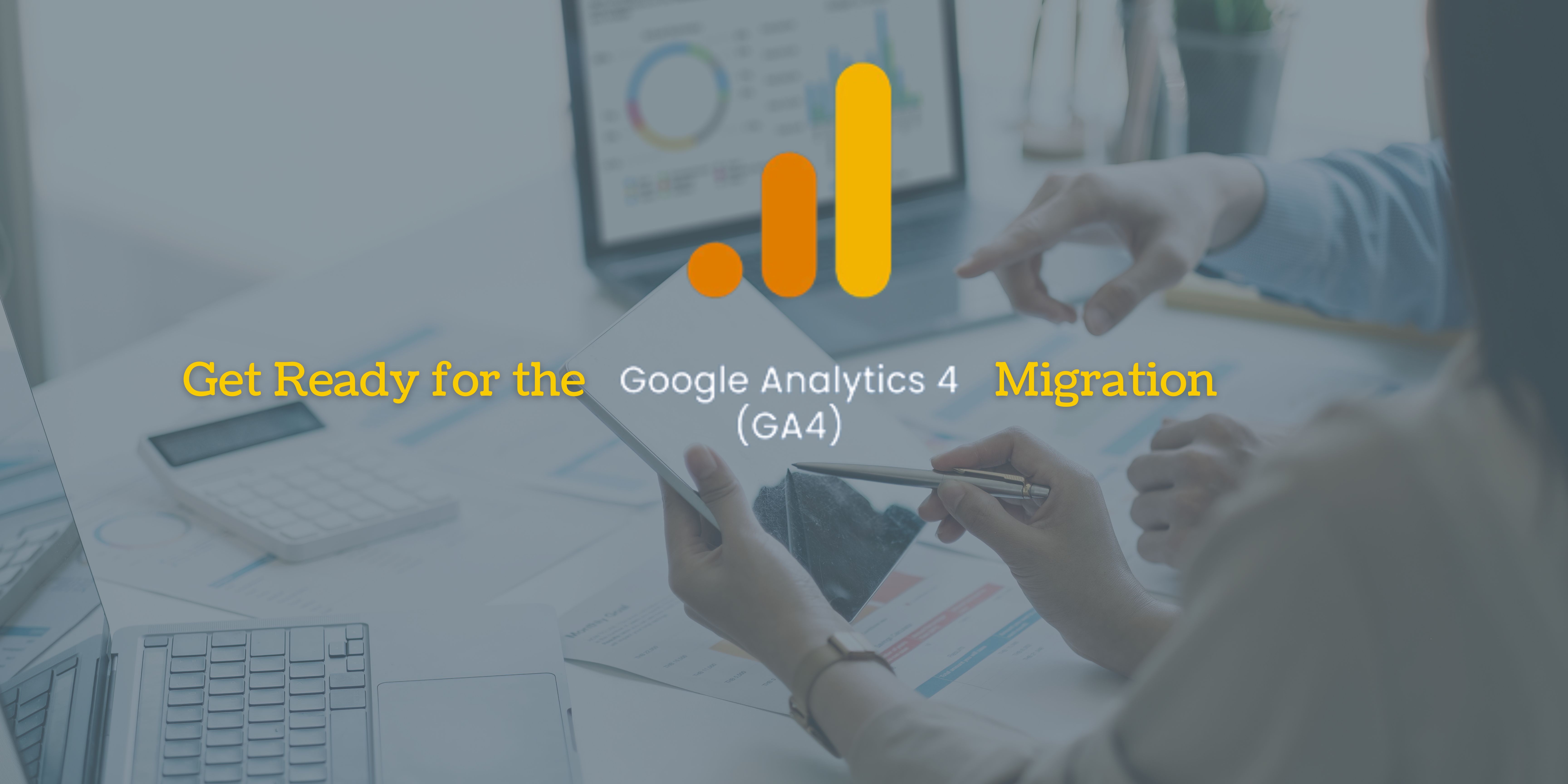 Get Ready for the Google Analytics 4 (GA4) Migration