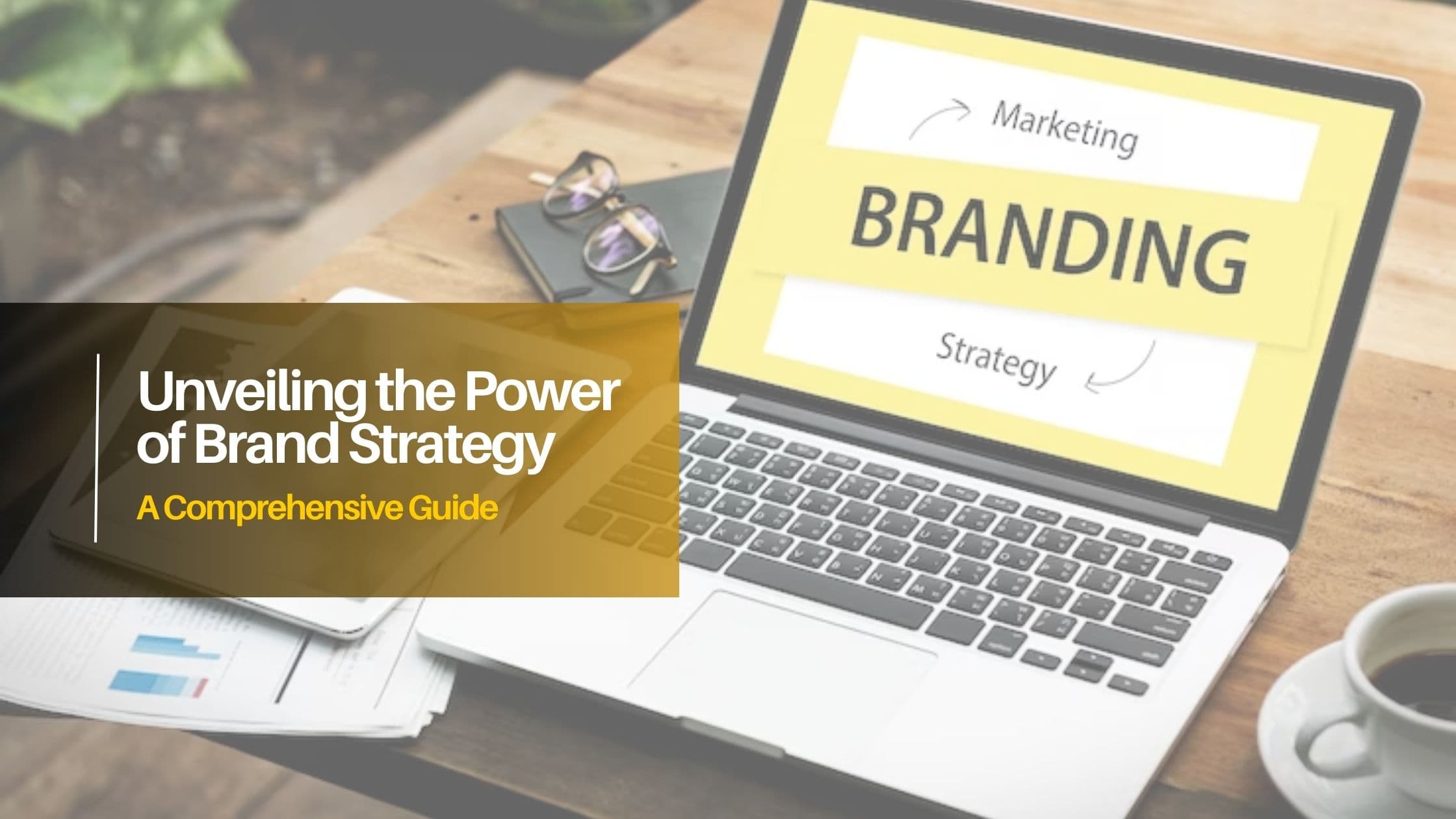 Unveiling the Power of Brand Strategy - A Comprehensive Guide