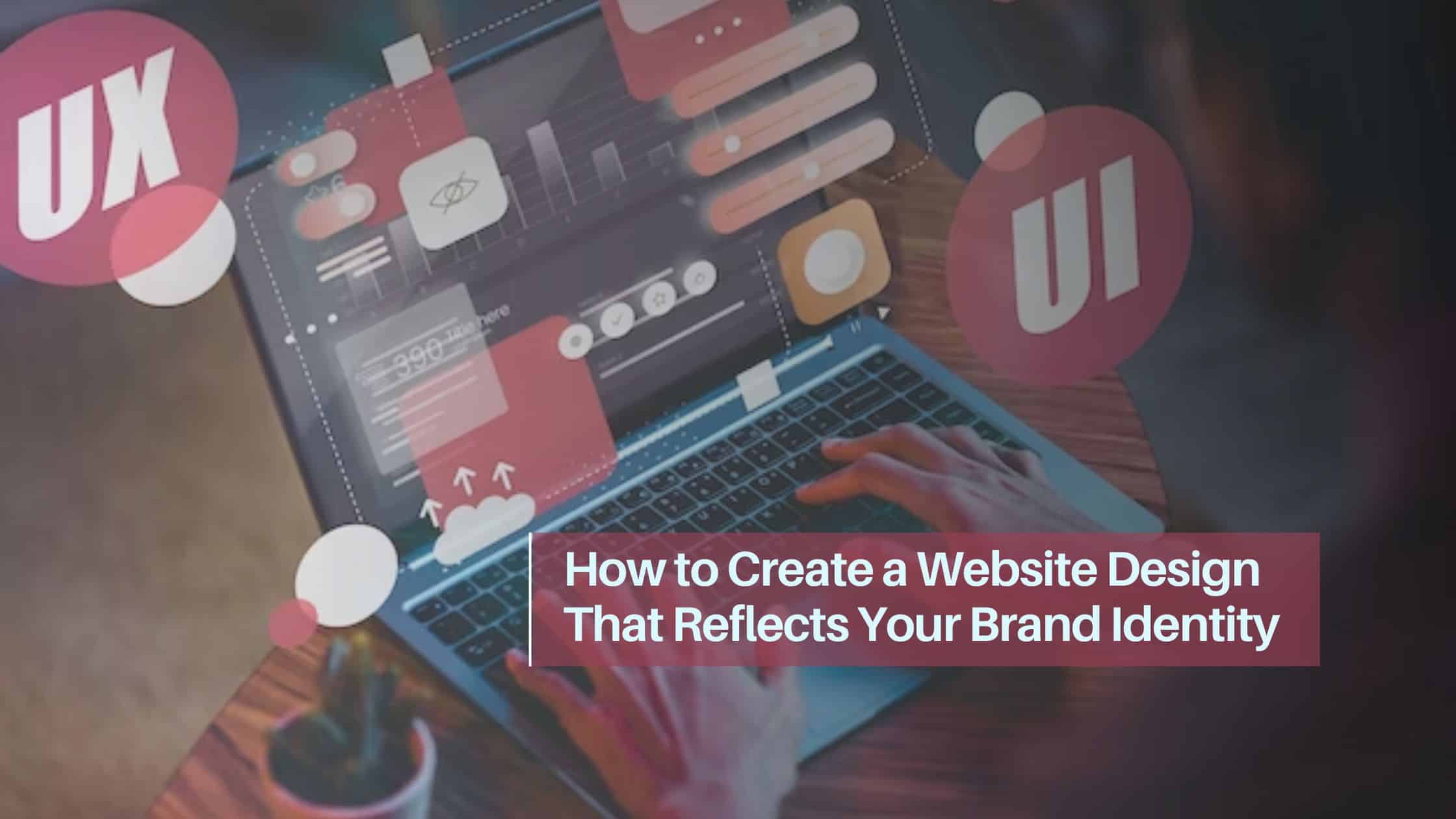 How to Create a Website Design That Reflects Your Brand Identity