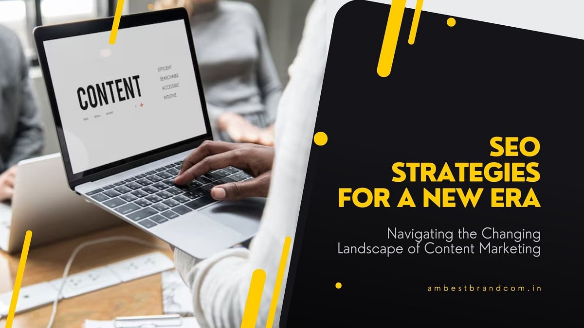 SEO Strategies for a New Era - Navigating the Changing Landscape of Content Marketing